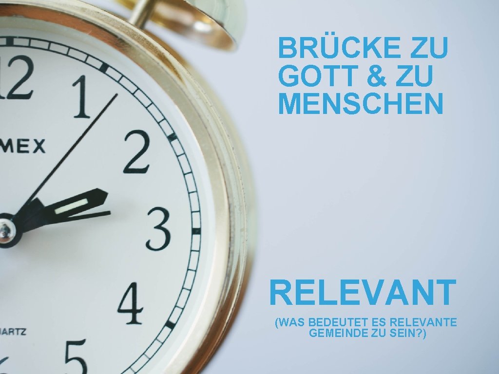 BRÜCKE ZU GOTT & ZU MENSCHEN RELEVANT (WAS BEDEUTET ES RELEVANTE GEMEINDE ZU SEIN?