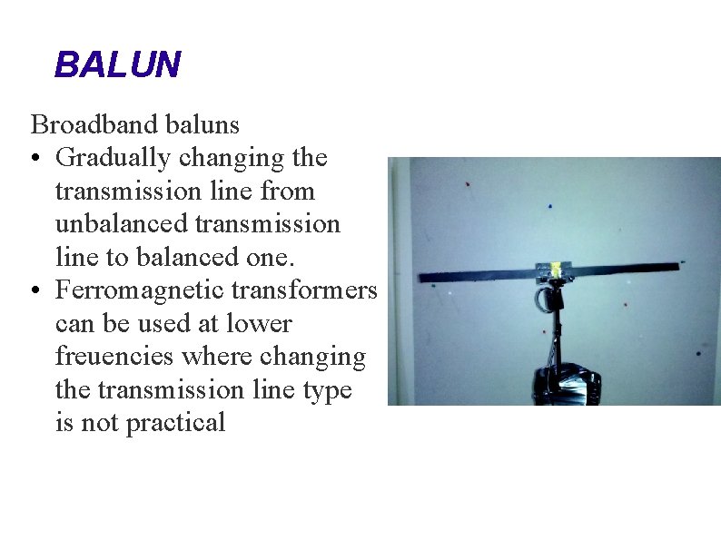 BALUN Broadband baluns • Gradually changing the transmission line from unbalanced transmission line to