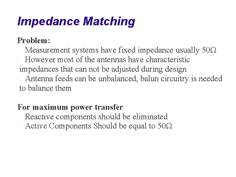 Impedance Matching Problem: • Measurement systems have fixed impedance usually 50Ω • However most