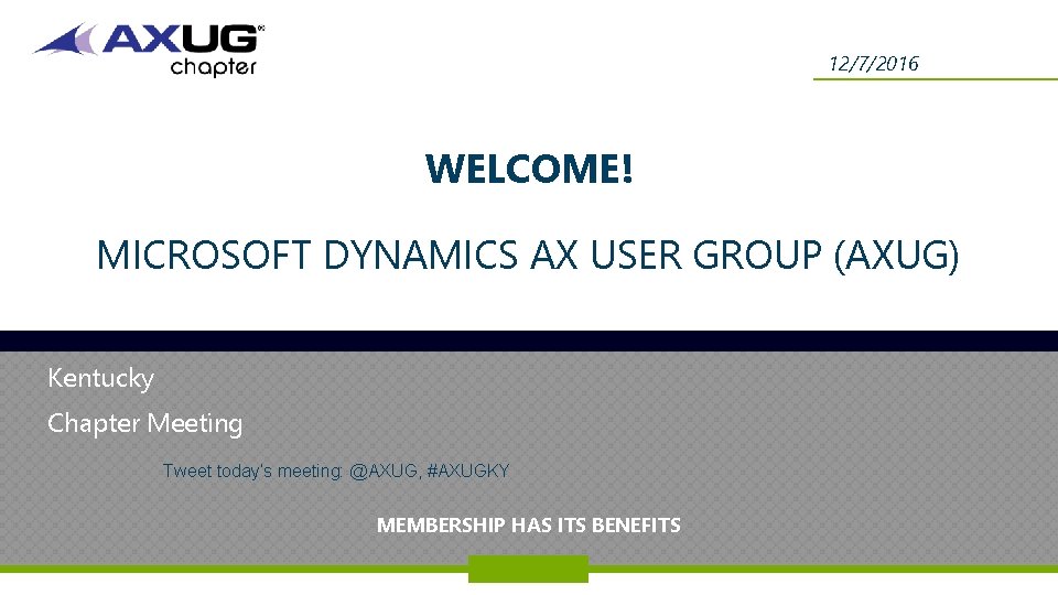 12/7/2016 WELCOME! MICROSOFT DYNAMICS AX USER GROUP (AXUG) Kentucky Chapter Meeting Tweet today’s meeting: