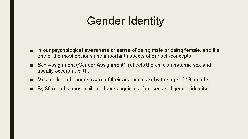 Gender Identity ■ Is our psychological awareness or sense of being male or being