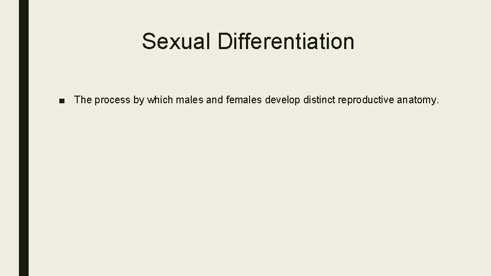 Sexual Differentiation ■ The process by which males and females develop distinct reproductive anatomy.