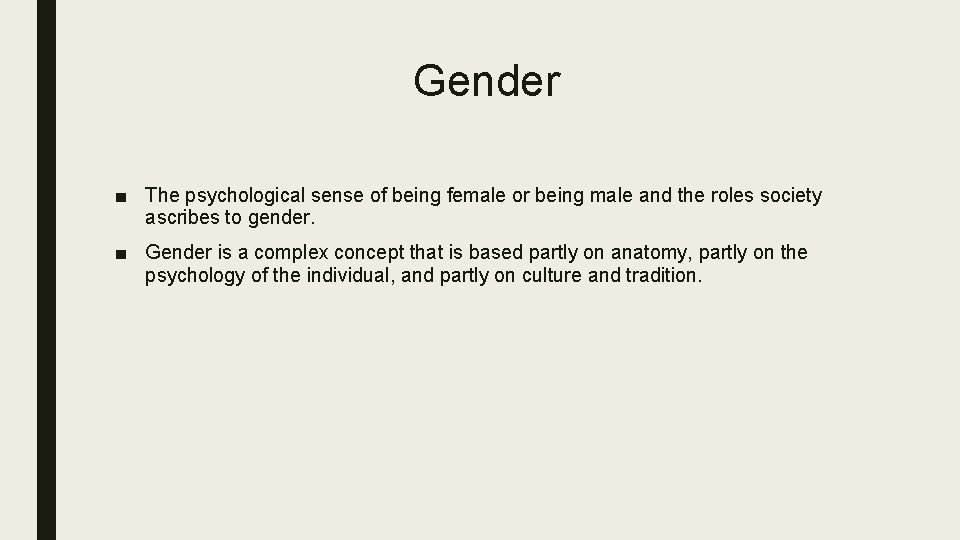 Gender ■ The psychological sense of being female or being male and the roles