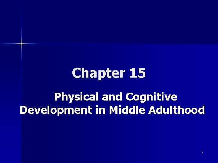 Chapter 15 Physical and Cognitive Development in Middle Adulthood 1 