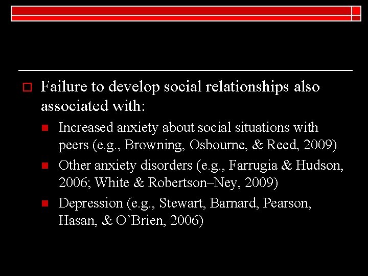 o Failure to develop social relationships also associated with: n n n Increased anxiety