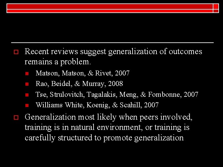 o Recent reviews suggest generalization of outcomes remains a problem. n n o Matson,