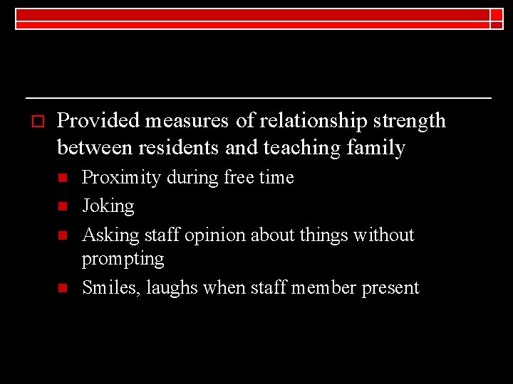 o Provided measures of relationship strength between residents and teaching family n n Proximity