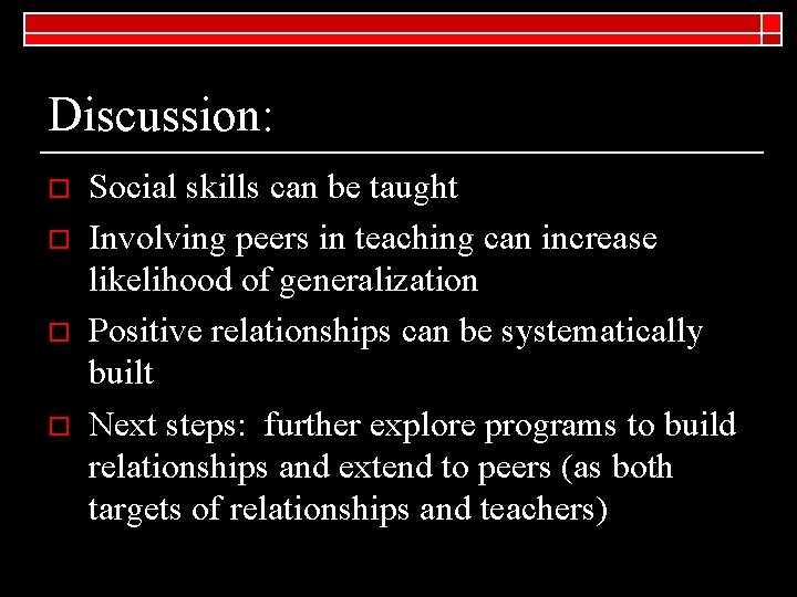 Discussion: o o Social skills can be taught Involving peers in teaching can increase