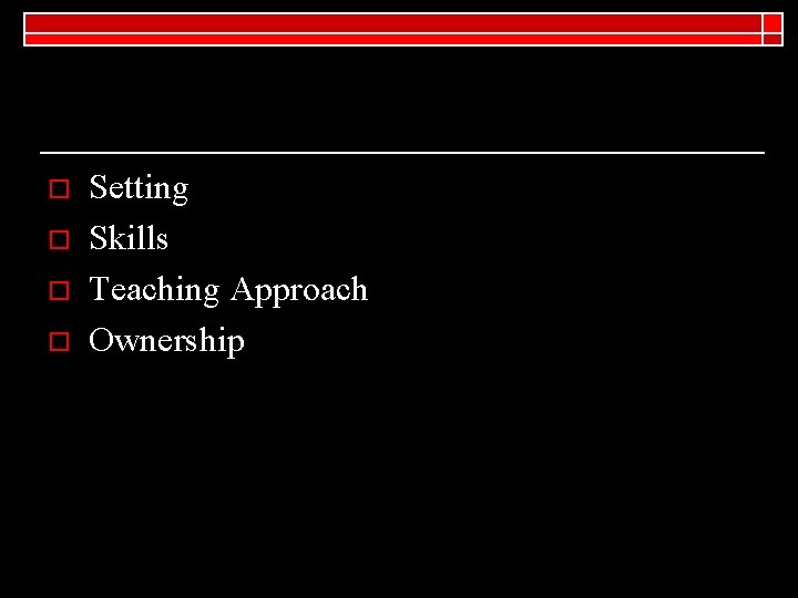 o o Setting Skills Teaching Approach Ownership 