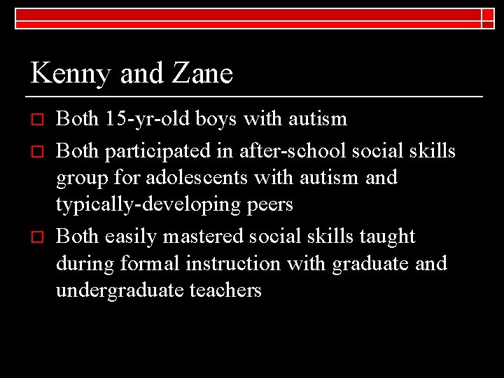 Kenny and Zane o o o Both 15 -yr-old boys with autism Both participated