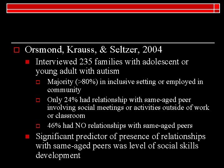 o Orsmond, Krauss, & Seltzer, 2004 n Interviewed 235 families with adolescent or young