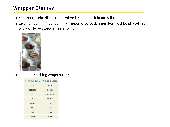 Wrapper Classes You cannot directly insert primitive type values into array lists. Like truffles