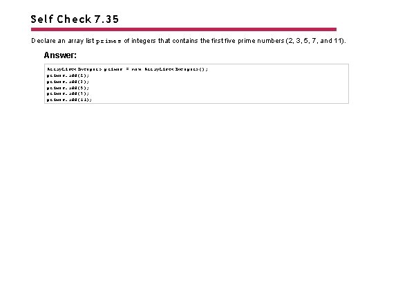 Self Check 7. 35 Declare an array list primes of integers that contains the