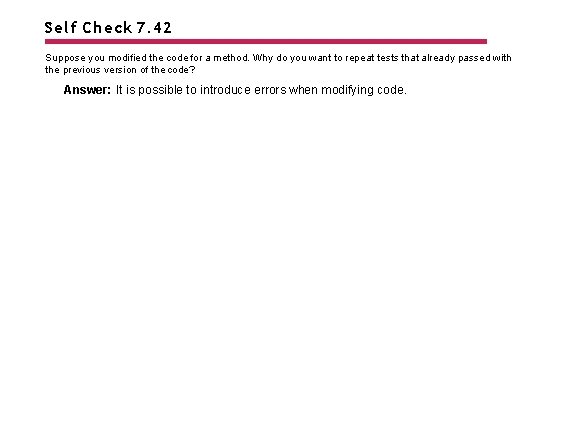 Self Check 7. 42 Suppose you modified the code for a method. Why do