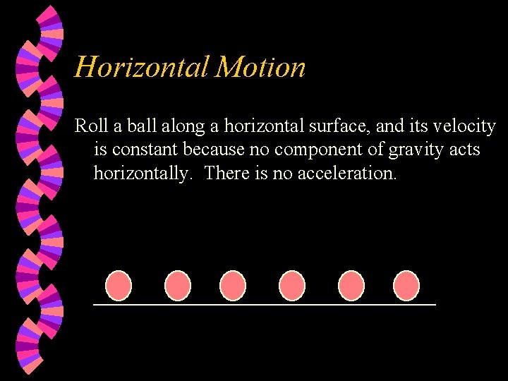 Horizontal Motion Roll a ball along a horizontal surface, and its velocity is constant