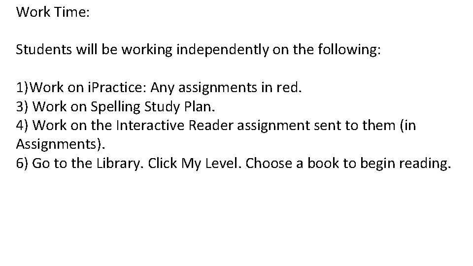 Work Time: Students will be working independently on the following: 1)Work on i. Practice: