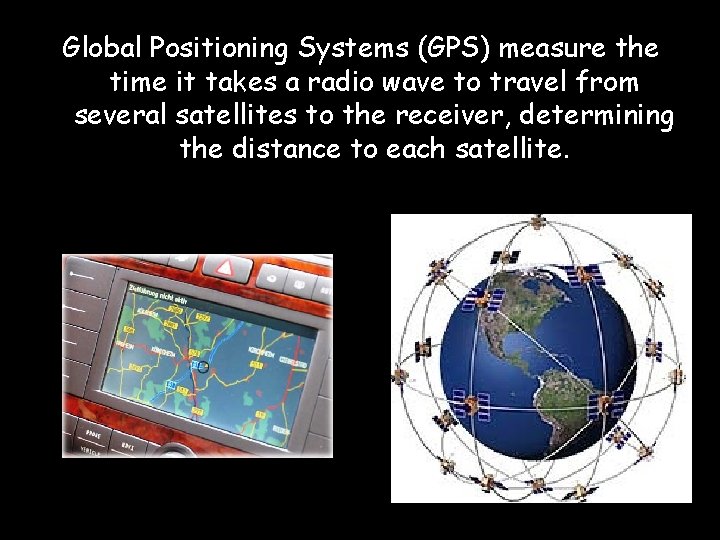 Global Positioning Systems (GPS) measure the time it takes a radio wave to travel Global Positioning Systems (GPS) measure the time it takes a radio wave to travel