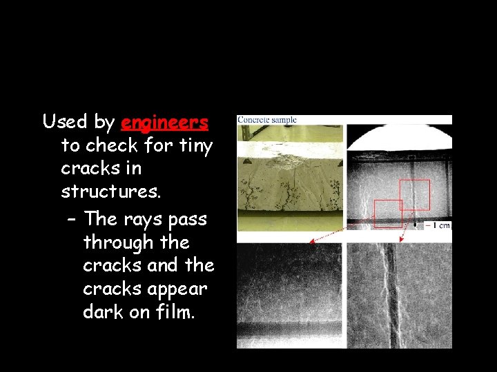 Used by engineers to check for tiny cracks in structures. – The rays pass Used by engineers to check for tiny cracks in structures. – The rays pass