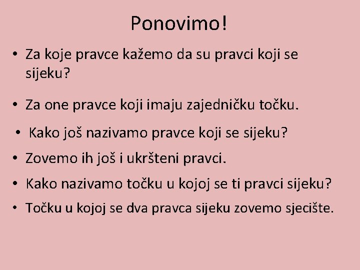 Ponovimo! • Za koje pravce kažemo da su pravci koji se sijeku? • Za