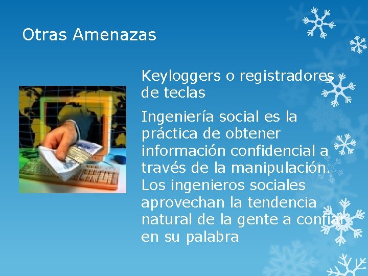 Otras Amenazas Keyloggers o registradores de teclas Ingeniería social es la práctica de obtener