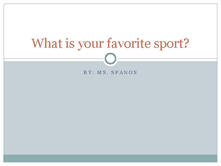 What is your favorite sport? BY: MS. SPANOS 