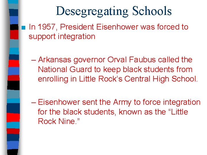 Desegregating Schools ■ In 1957, President Eisenhower was forced to support integration – Arkansas