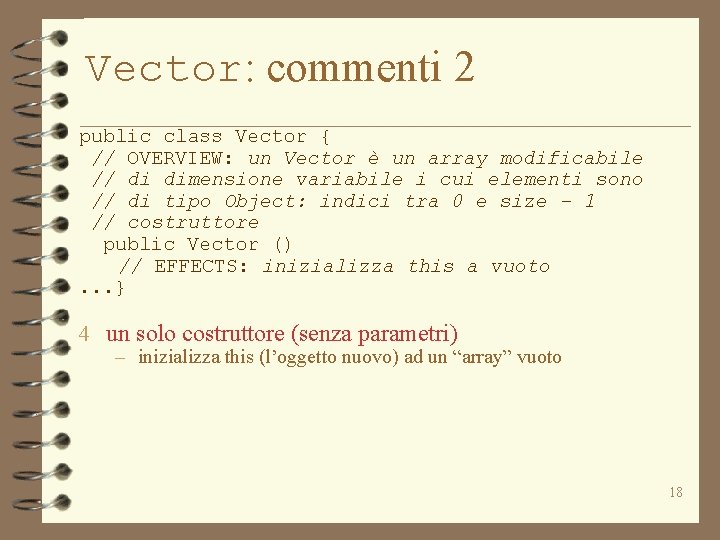 Vector: commenti 2 public class Vector { // OVERVIEW: un Vector è un array