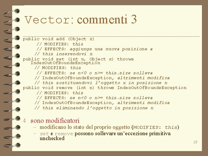 Vector: commenti 3 public void add (Object x) // MODIFIES: this // EFFECTS: aggiunge