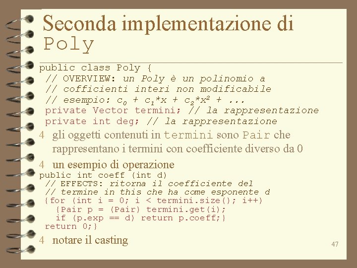Seconda implementazione di Poly public class Poly { // OVERVIEW: un Poly è un