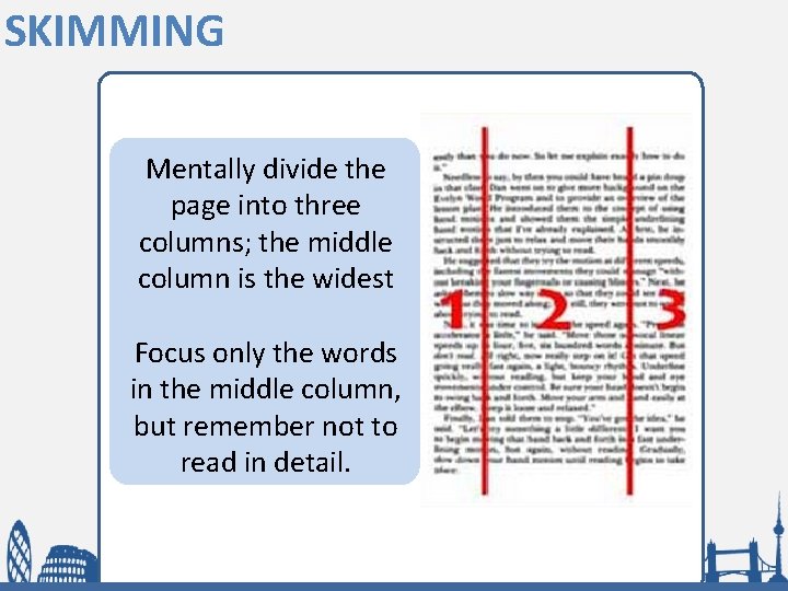 SKIMMING Mentally divide the page into three columns; the middle column is the widest