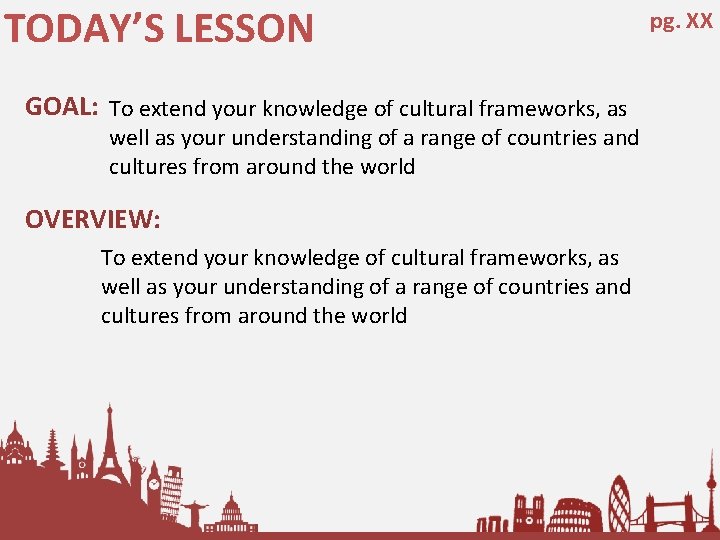 TODAY’S LESSON GOAL: To extend your knowledge of cultural frameworks, as well as your