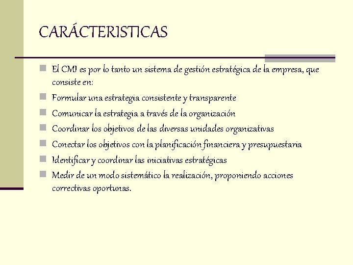 CARÁCTERISTICAS n El CMI es por lo tanto un sistema de gestión estratégica de