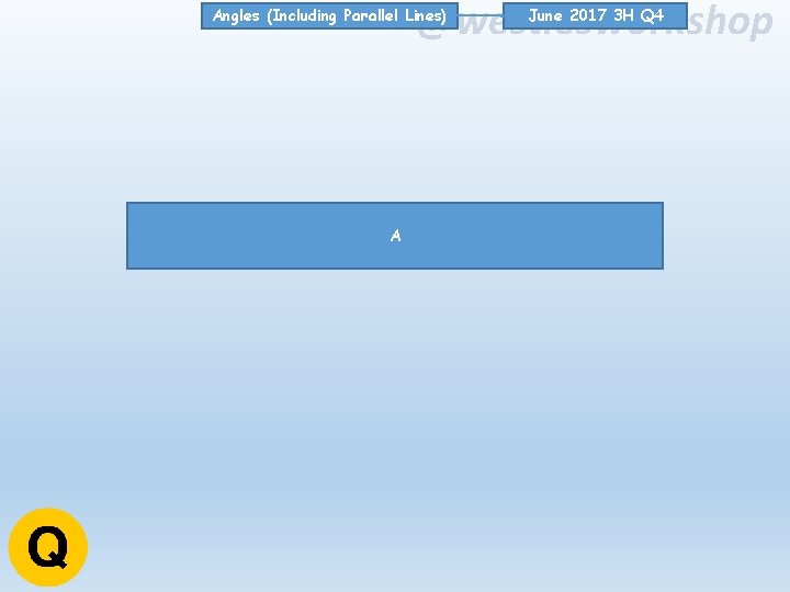 @westiesworkshop Angles (Including Parallel Lines) A June 2017 3 H Q 4 