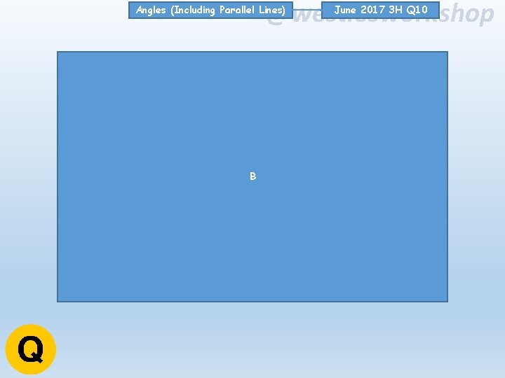 @westiesworkshop Angles (Including Parallel Lines) B June 2017 3 H Q 10 