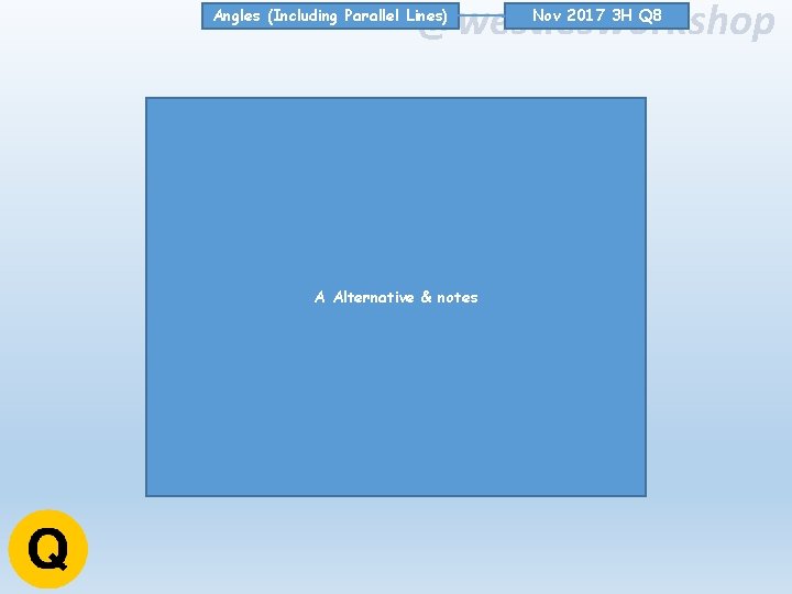 @westiesworkshop Angles (Including Parallel Lines) A Alternative & notes Nov 2017 3 H Q