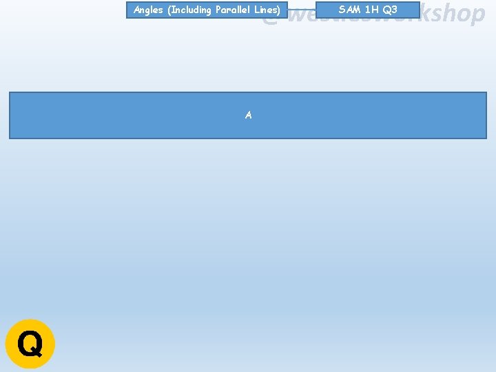 @westiesworkshop Angles (Including Parallel Lines) A SAM 1 H Q 3 