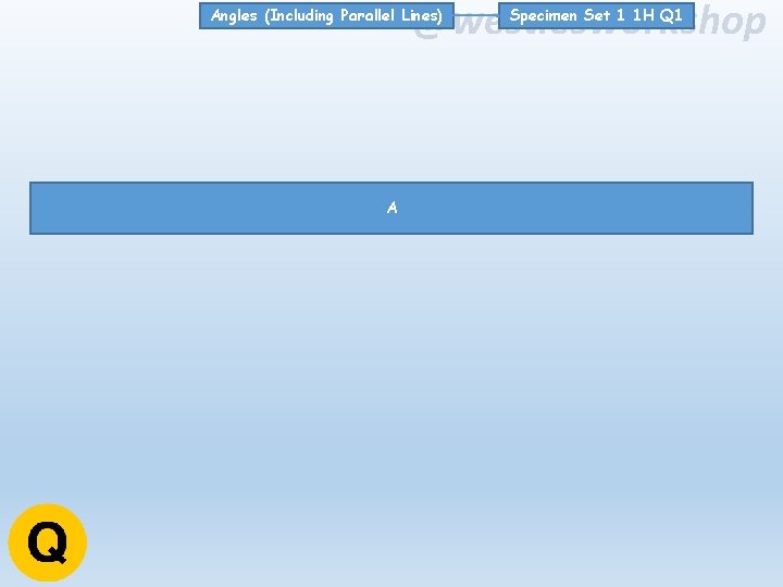 @westiesworkshop Angles (Including Parallel Lines) A Specimen Set 1 1 H Q 1 