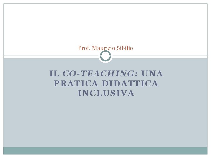 Prof. Maurizio Sibilio IL CO-TEACHING: UNA PRATICA DIDATTICA INCLUSIVA 