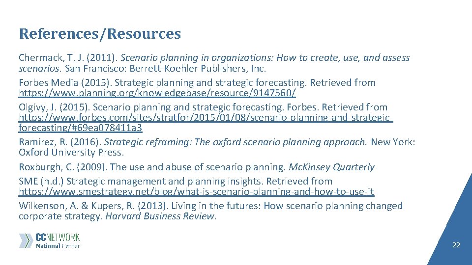 References/Resources Chermack, T. J. (2011). Scenario planning in organizations: How to create, use, and