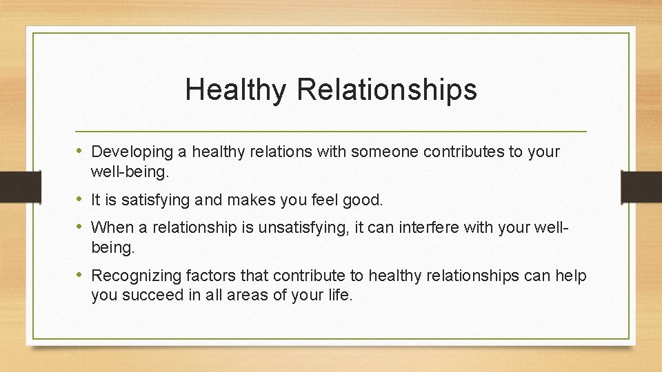 Healthy Relationships • Developing a healthy relations with someone contributes to your well-being. •