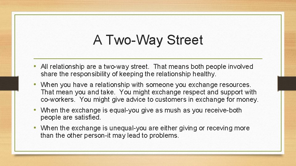 A Two-Way Street • All relationship are a two-way street. That means both people