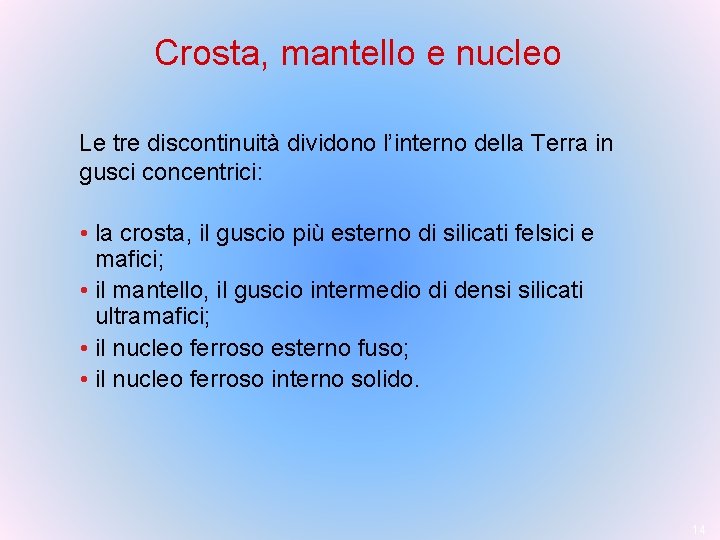 Crosta, mantello e nucleo Le tre discontinuità dividono l’interno della Terra in gusci concentrici: