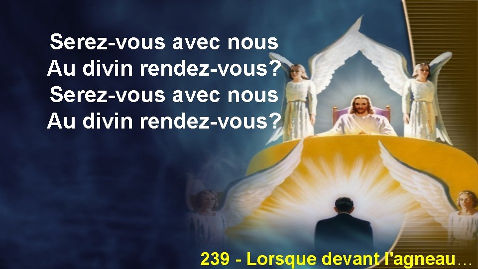 Serez-vous avec nous Au divin rendez-vous? 239 - Lorsque devant l'agneau… 