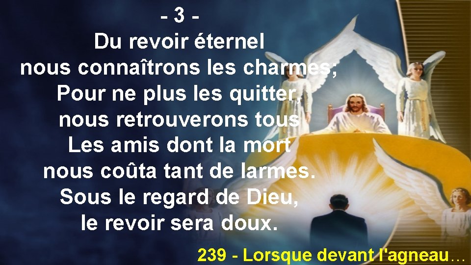 -3 Du revoir éternel nous connaîtrons les charmes; Pour ne plus les quitter, nous