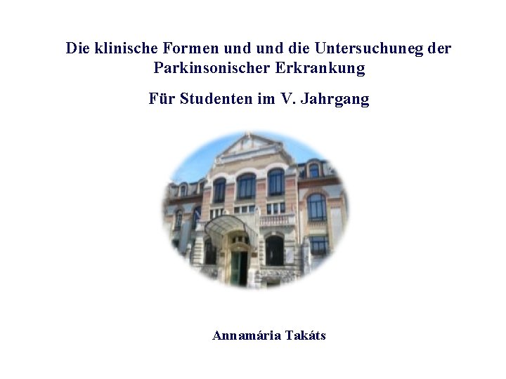 Die klinische Formen und die Untersuchuneg der Parkinsonischer Erkrankung Für Studenten im V. Jahrgang