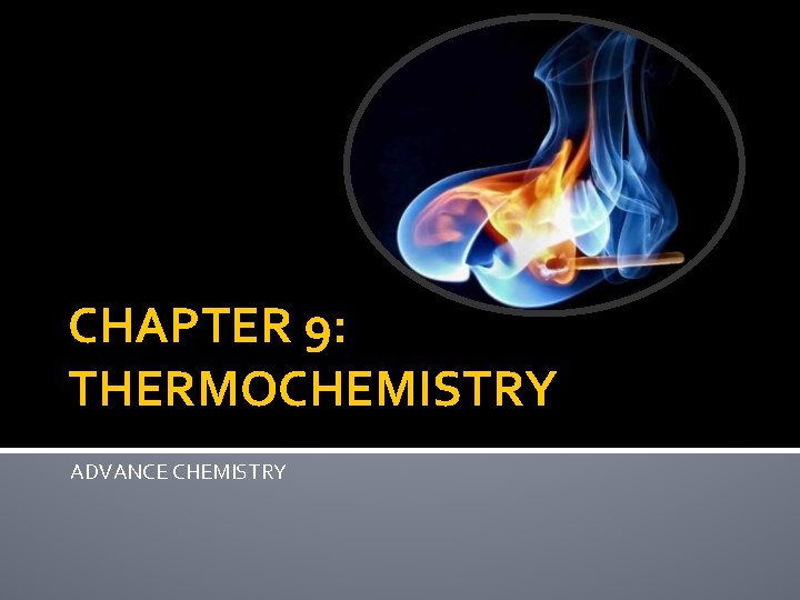 CHAPTER 9: THERMOCHEMISTRY ADVANCE CHEMISTRY 