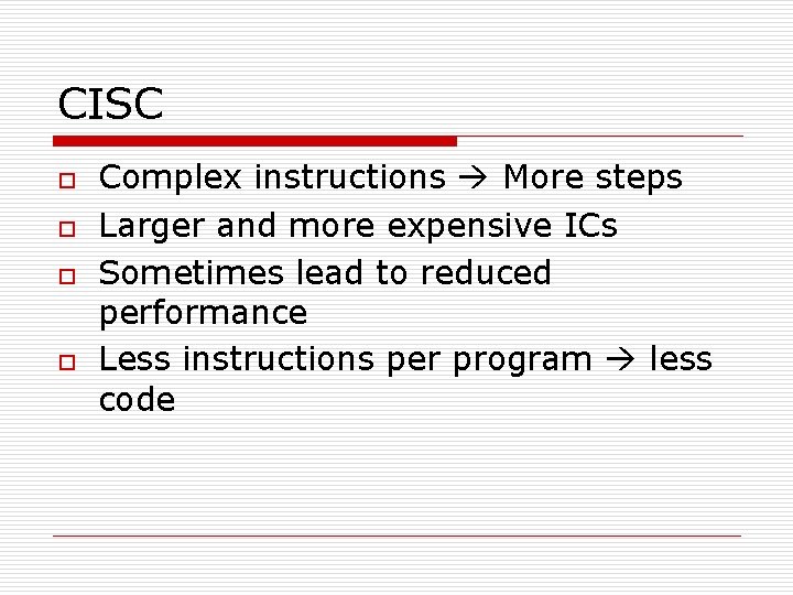 CISC o o Complex instructions More steps Larger and more expensive ICs Sometimes lead