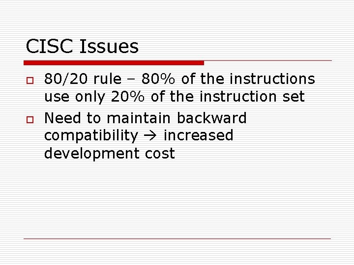 CISC Issues o o 80/20 rule – 80% of the instructions use only 20%