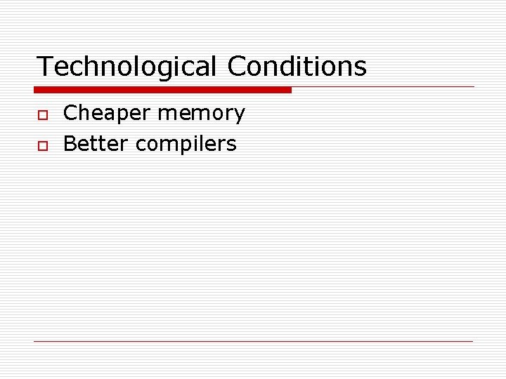 Technological Conditions o o Cheaper memory Better compilers 