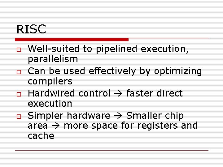 RISC o o Well-suited to pipelined execution, parallelism Can be used effectively by optimizing